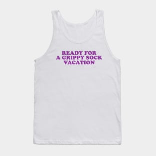 Time for a Grippy Sock Vacation - Nurse Grippy Gift Tank Top